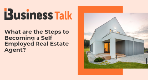 What are the Steps to Becoming a Self Employed Real Estate Agent