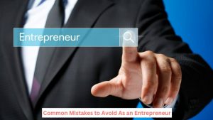 Common Mistakes to Avoid As an Entrepreneur