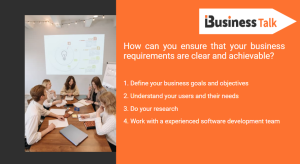 How can you ensure that your business requirements are clear and achievable