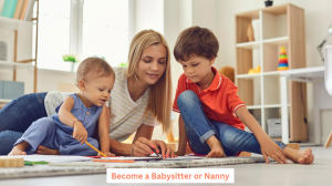 Become a Babysitter  or Nanny 