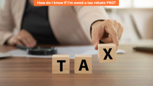 How do I know if I'm owed a tax rebate P60