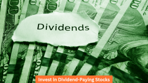 Invest in Dividend-Paying Stocks