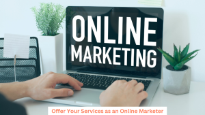Offer Your Services as an Online Marketer