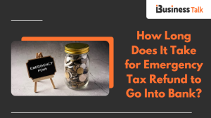 How Long Does It Take for Emergency Tax Refund to Go Into Bank