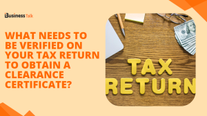 What Needs to Be Verified on Your Tax Return to Obtain a Clearance Certificate