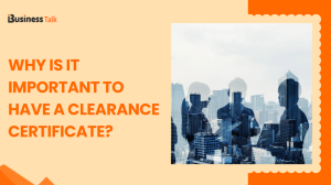 Why is It Important to Have a Clearance Certificate