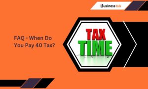 FAQ - When Do You Pay 40 Tax?