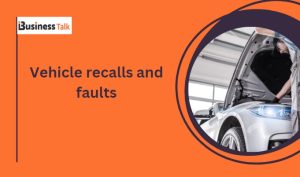 Vehicle recalls and faults